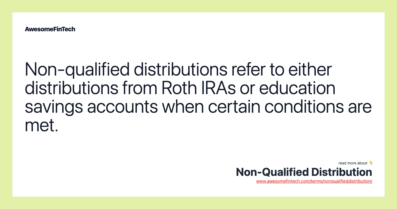 Non-qualified distributions refer to either distributions from Roth IRAs or education savings accounts when certain conditions are met.