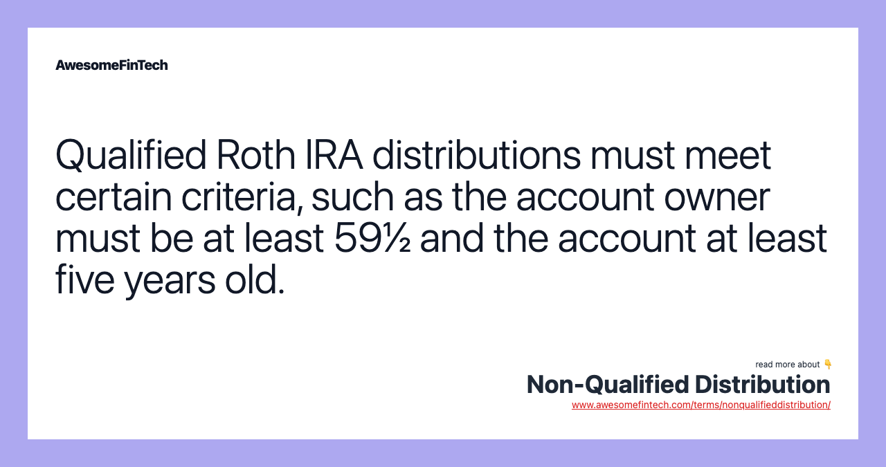 Qualified Roth IRA distributions must meet certain criteria, such as the account owner must be at least 59½ and the account at least five years old.