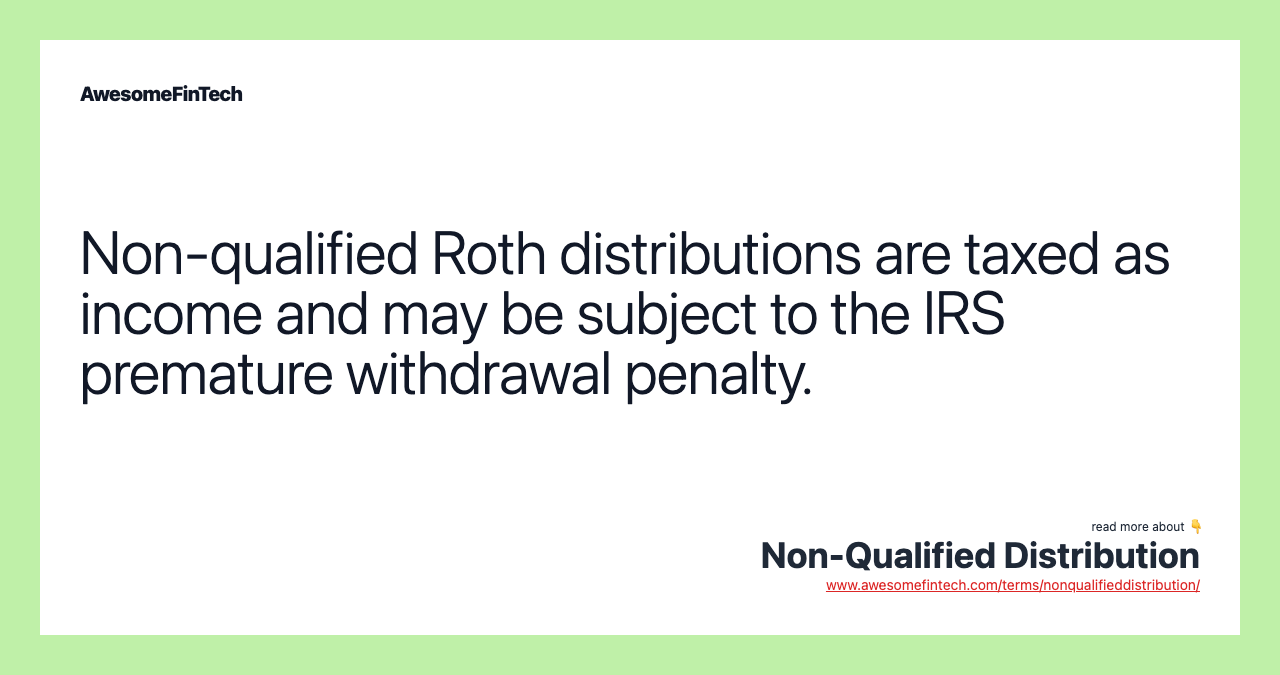 Non-qualified Roth distributions are taxed as income and may be subject to the IRS premature withdrawal penalty.