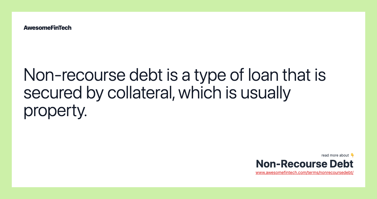 Non-recourse debt is a type of loan that is secured by collateral, which is usually property.