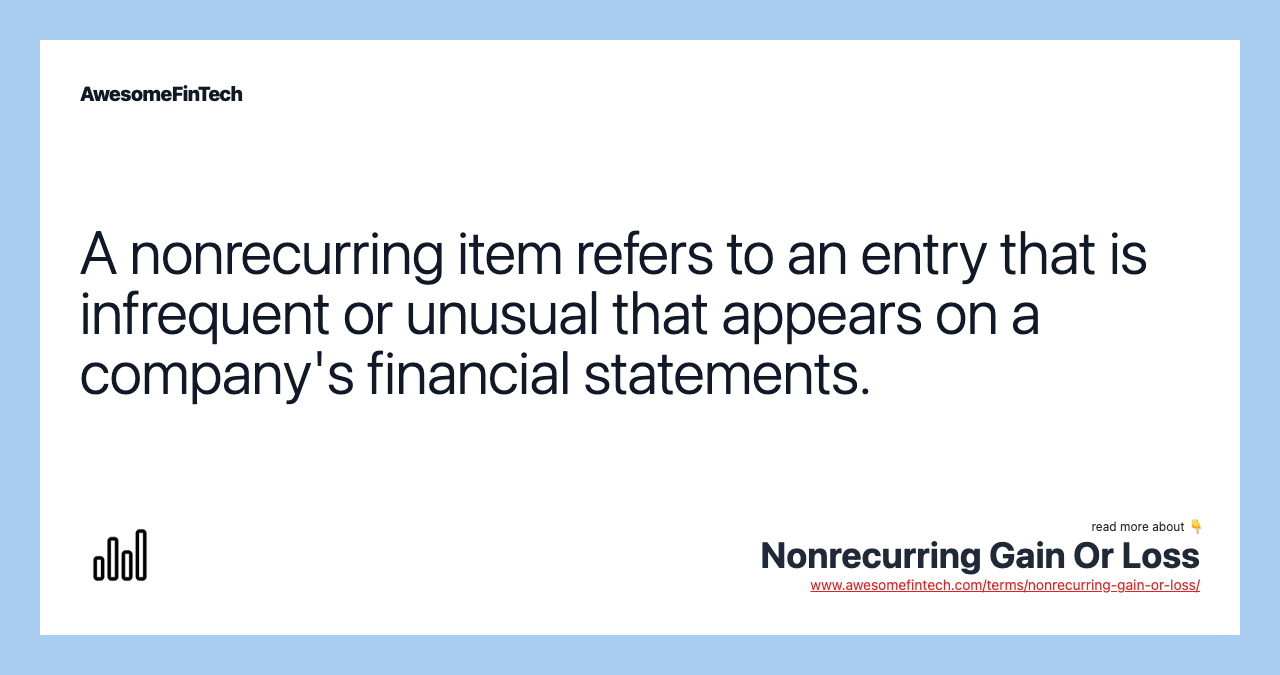 A nonrecurring item refers to an entry that is infrequent or unusual that appears on a company's financial statements.