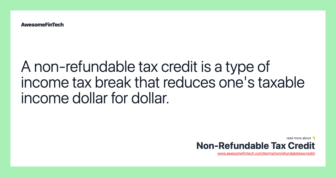 A non-refundable tax credit is a type of income tax break that reduces one's taxable income dollar for dollar.