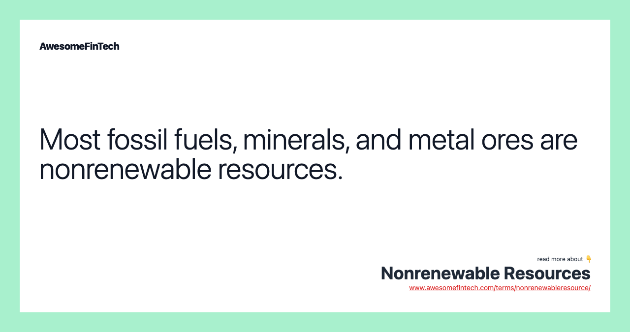 Most fossil fuels, minerals, and metal ores are nonrenewable resources.