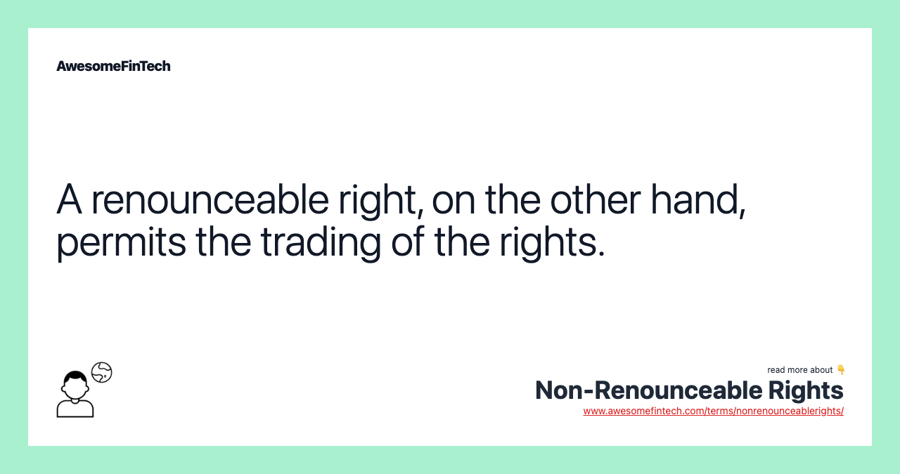 A renounceable right, on the other hand, permits the trading of the rights.