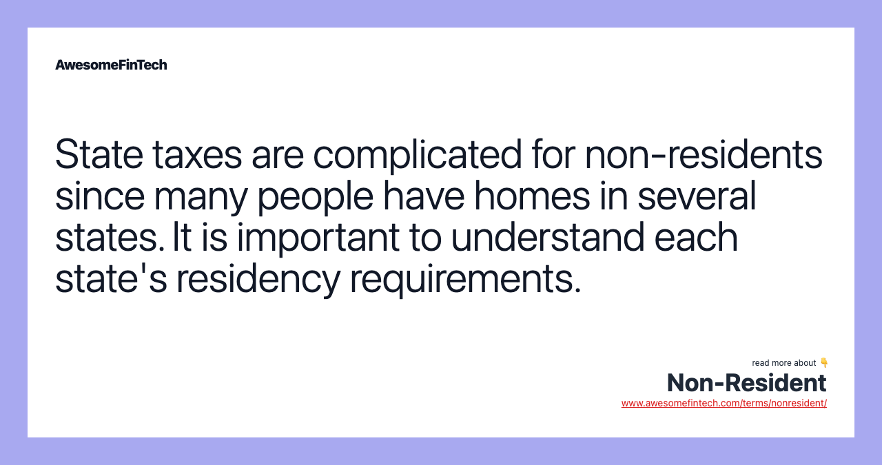 State taxes are complicated for non-residents since many people have homes in several states. It is important to understand each state's residency requirements.