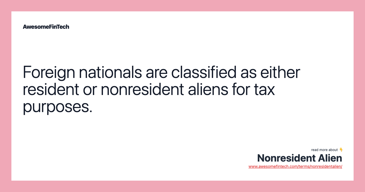 Foreign nationals are classified as either resident or nonresident aliens for tax purposes.