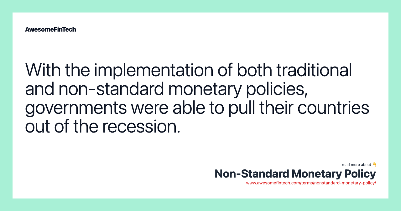 With the implementation of both traditional and non-standard monetary policies, governments were able to pull their countries out of the recession.