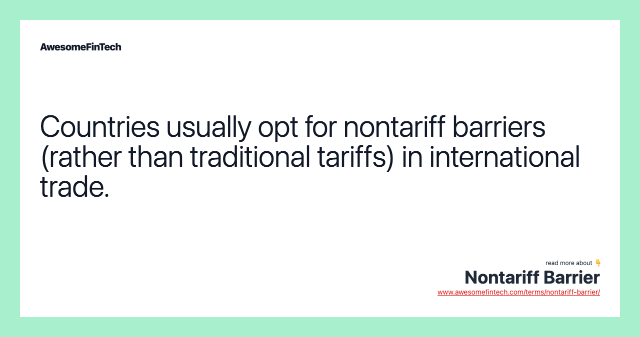 Countries usually opt for nontariff barriers (rather than traditional tariffs) in international trade.