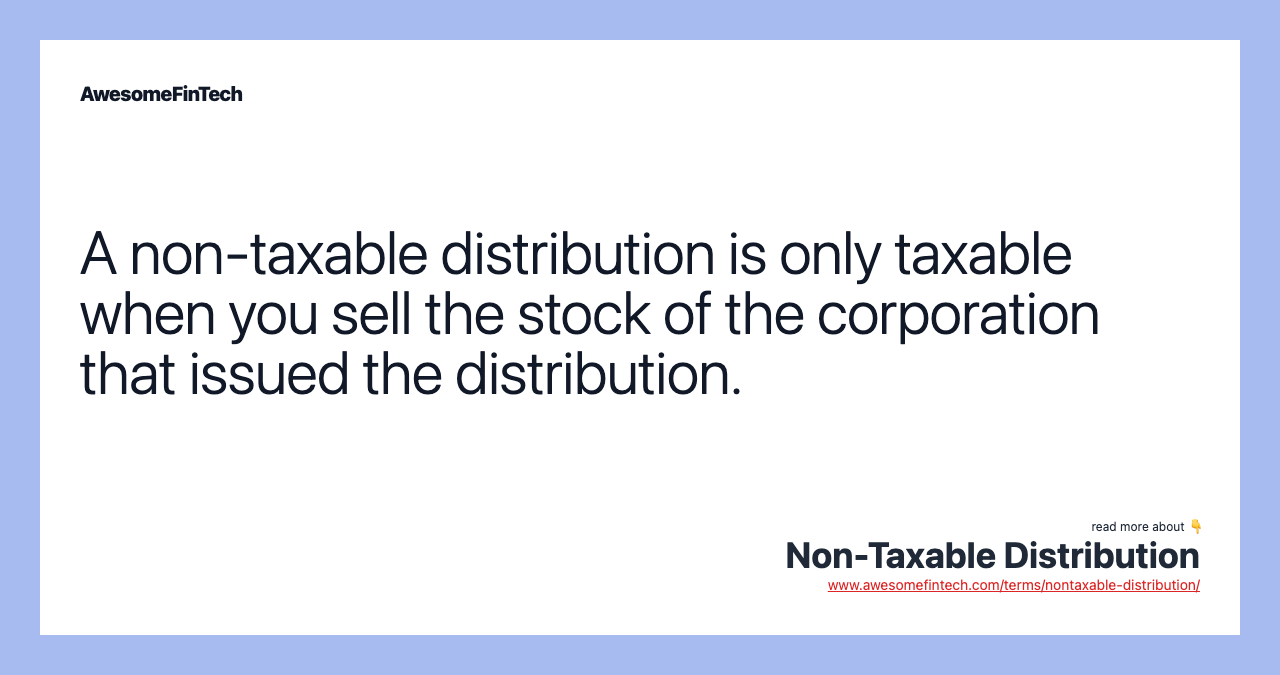 A non-taxable distribution is only taxable when you sell the stock of the corporation that issued the distribution.