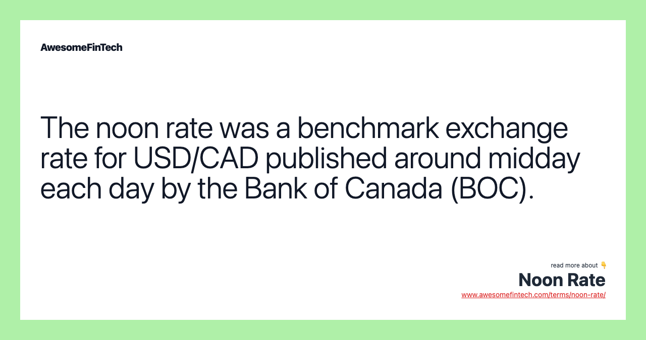 The noon rate was a benchmark exchange rate for USD/CAD published around midday each day by the Bank of Canada (BOC).