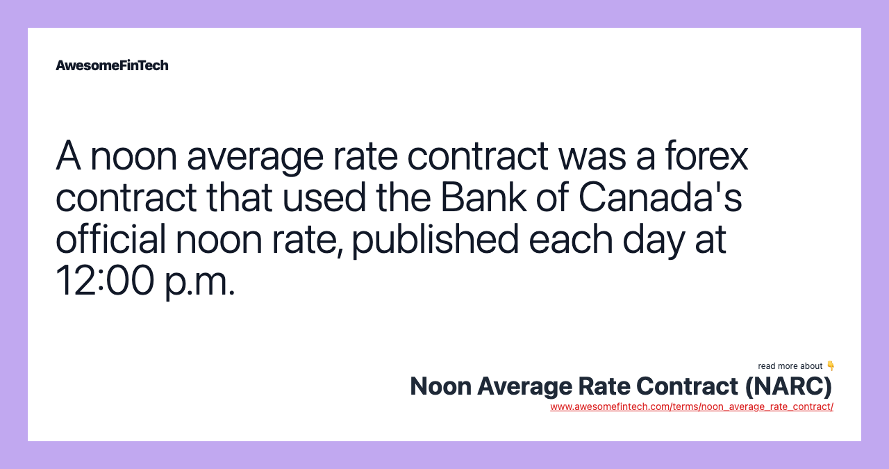 A noon average rate contract was a forex contract that used the Bank of Canada's official noon rate, published each day at 12:00 p.m.