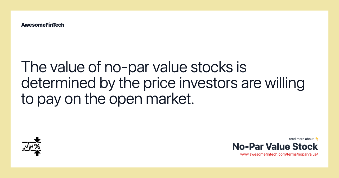 The value of no-par value stocks is determined by the price investors are willing to pay on the open market.