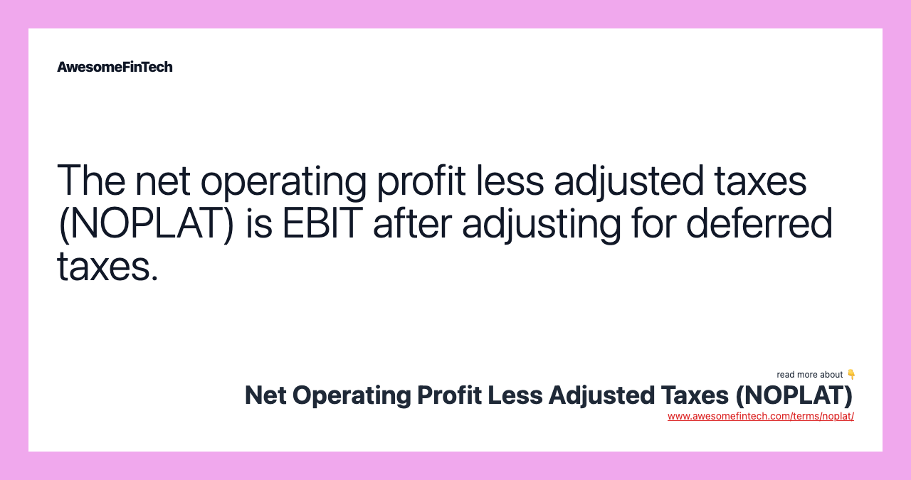 The net operating profit less adjusted taxes (NOPLAT) is EBIT after adjusting for deferred taxes.