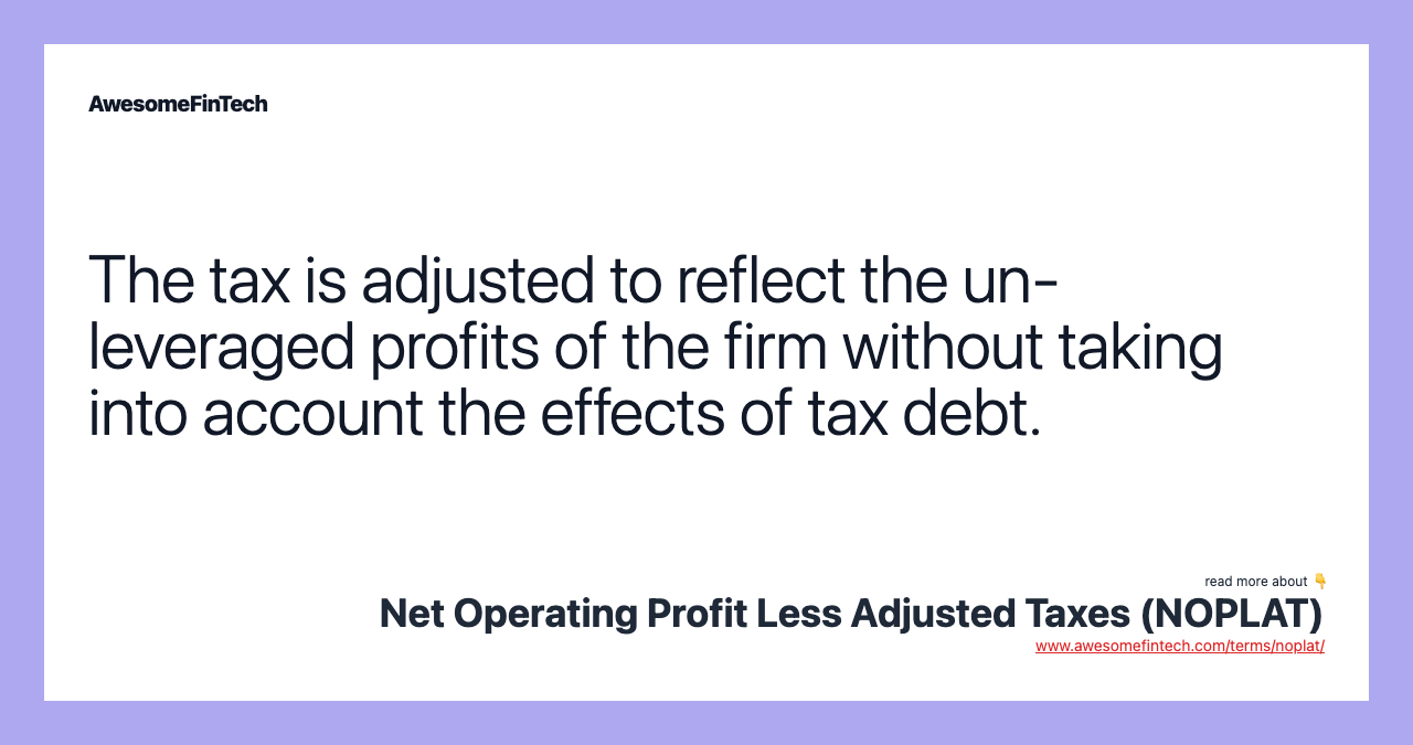 The tax is adjusted to reflect the un-leveraged profits of the firm without taking into account the effects of tax debt.