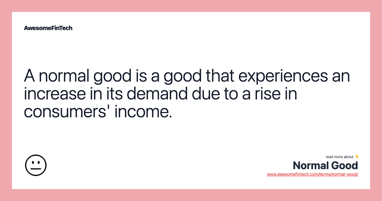 A normal good is a good that experiences an increase in its demand due to a rise in consumers' income.