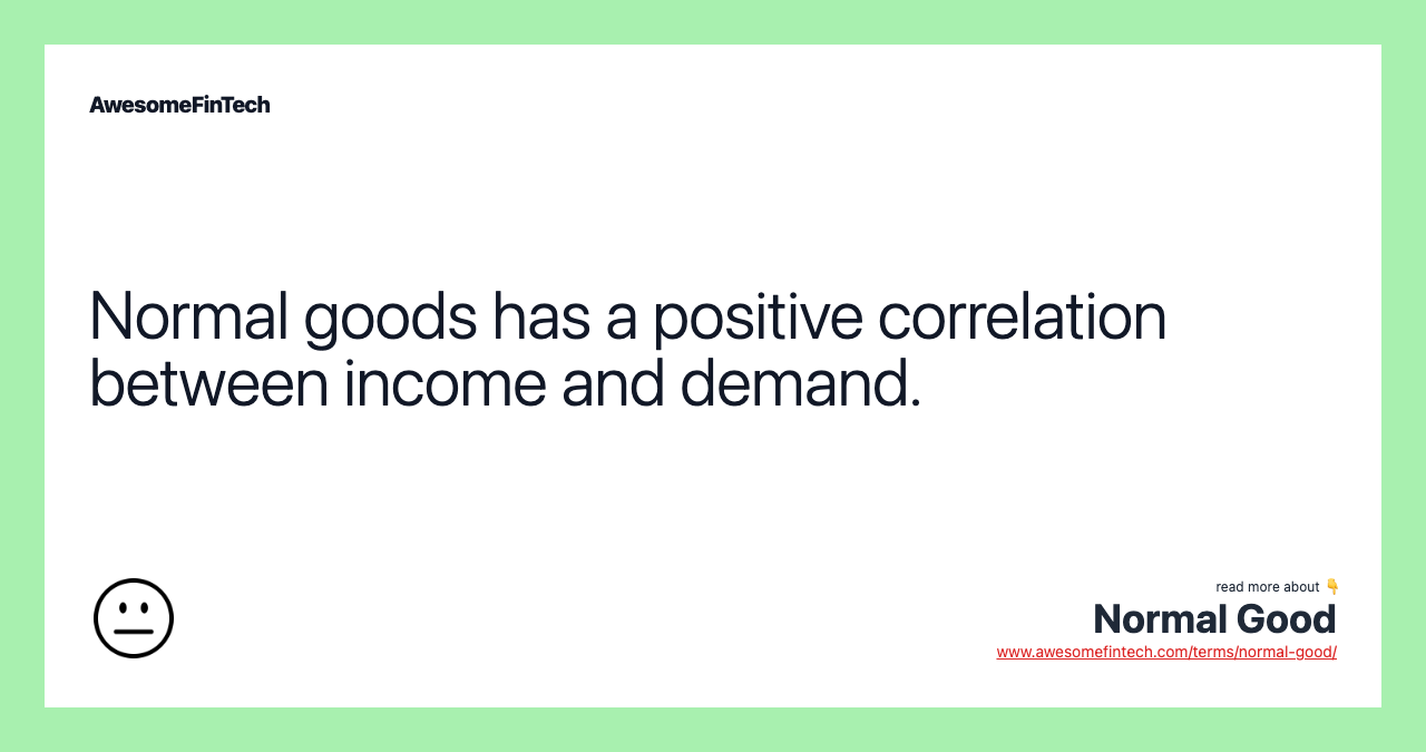 Normal goods has a positive correlation between income and demand.