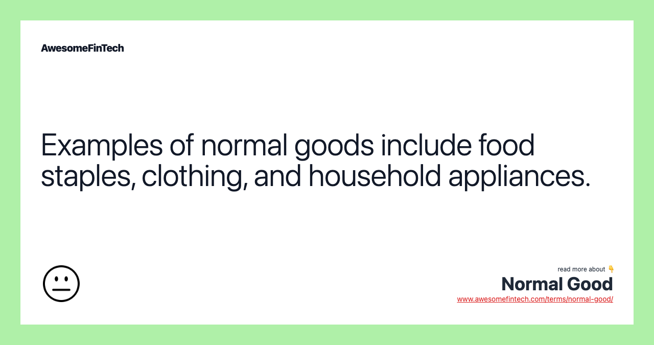 Examples of normal goods include food staples, clothing, and household appliances.