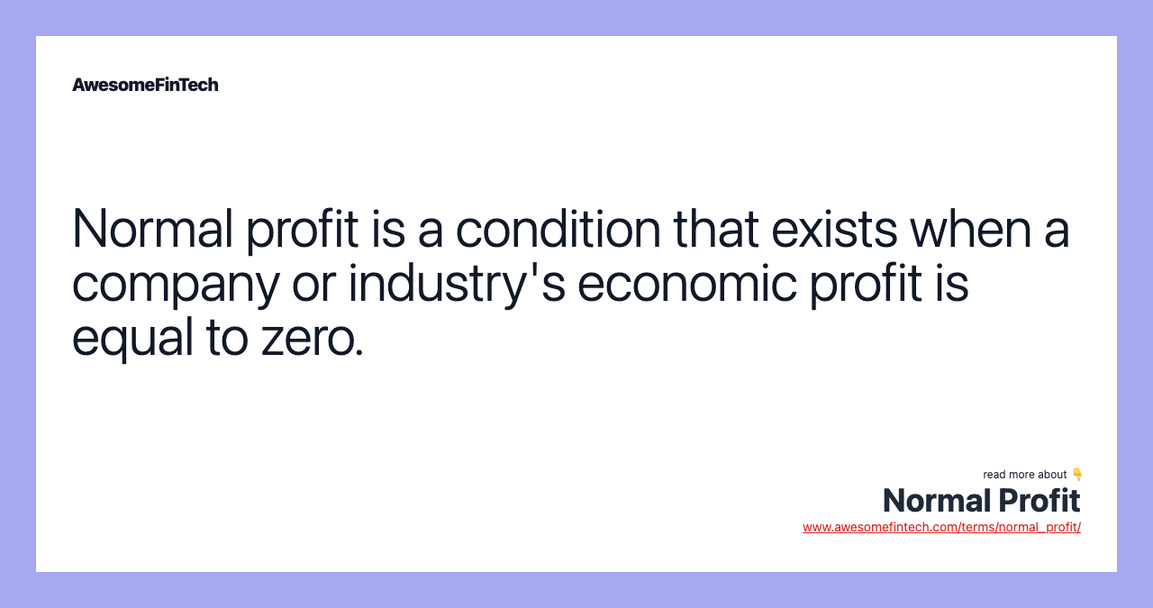 Normal profit is a condition that exists when a company or industry's economic profit is equal to zero.