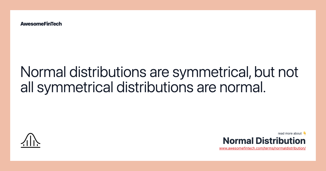 Normal distributions are symmetrical, but not all symmetrical distributions are normal.