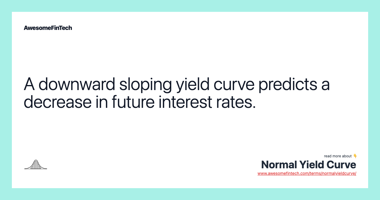 A downward sloping yield curve predicts a decrease in future interest rates.