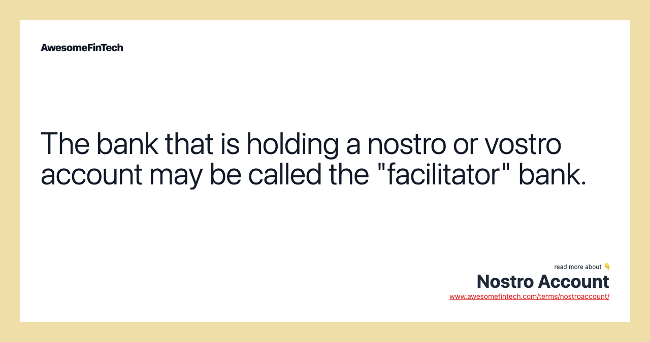 The bank that is holding a nostro or vostro account may be called the "facilitator" bank.