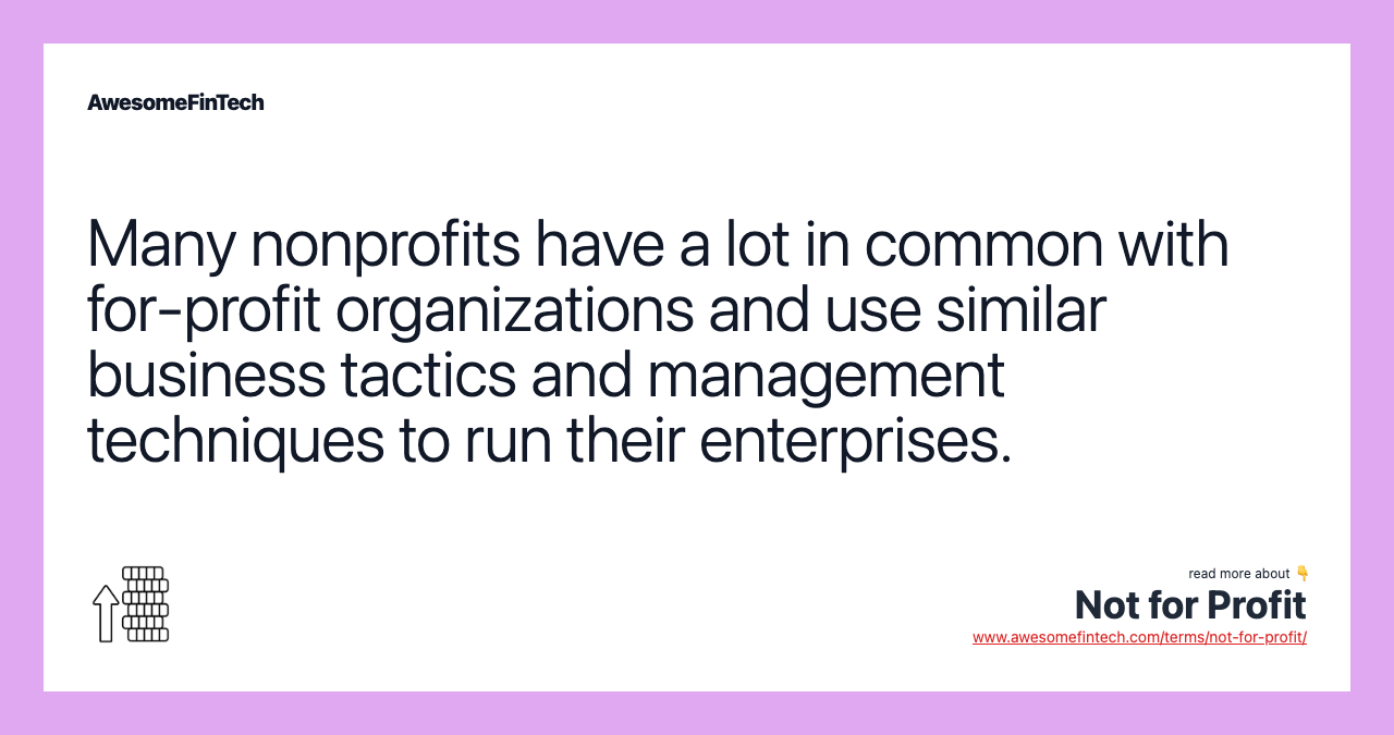 Many nonprofits have a lot in common with for-profit organizations and use similar business tactics and management techniques to run their enterprises.