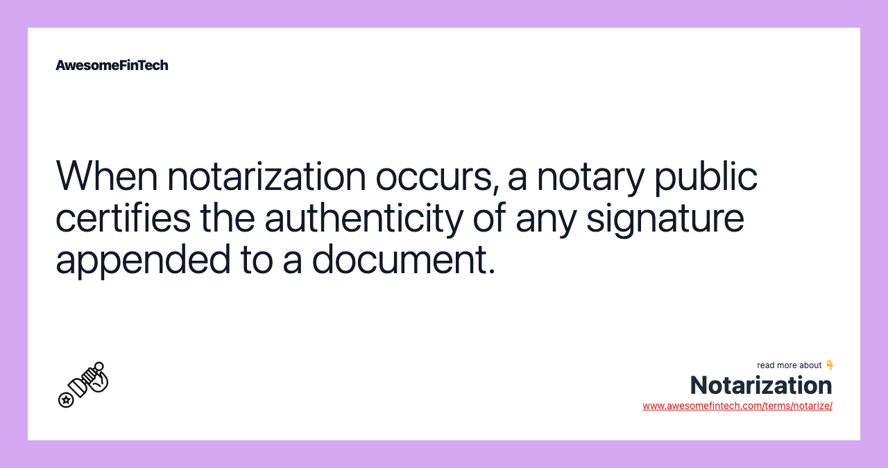 When notarization occurs, a notary public certifies the authenticity of any signature appended to a document.