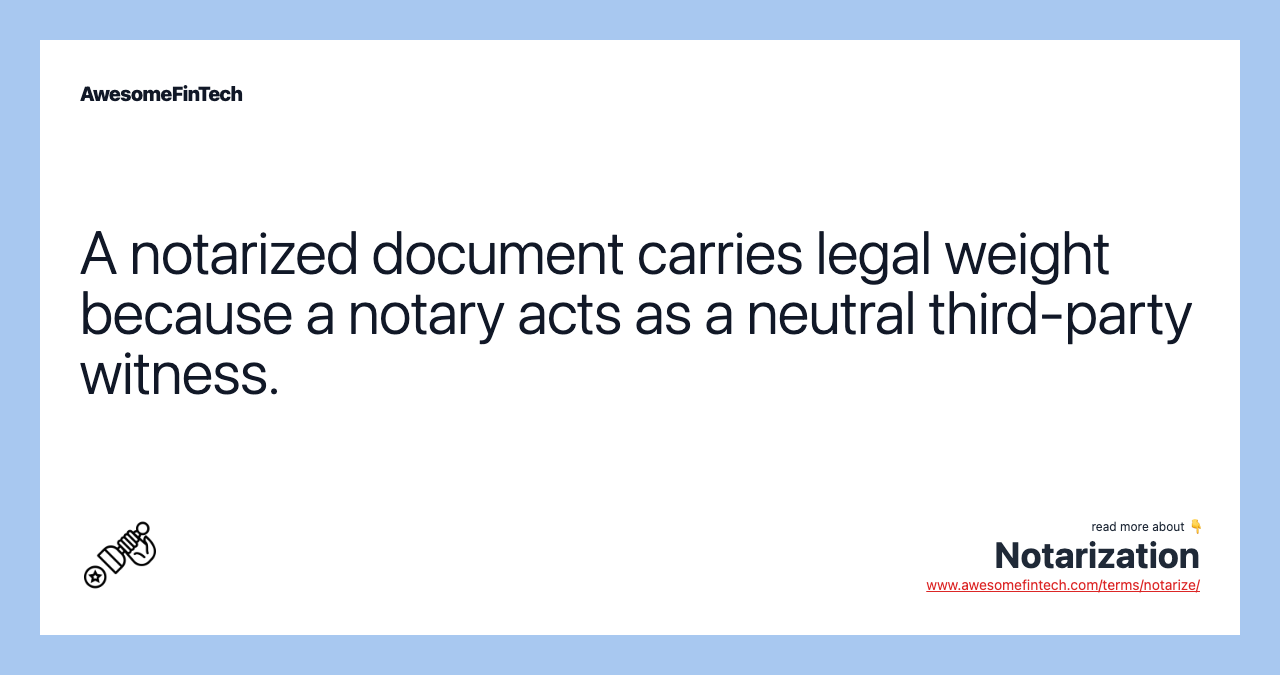 A notarized document carries legal weight because a notary acts as a neutral third-party witness.