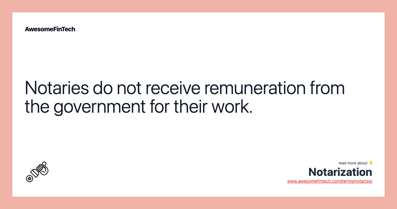 Notaries do not receive remuneration from the government for their work.
