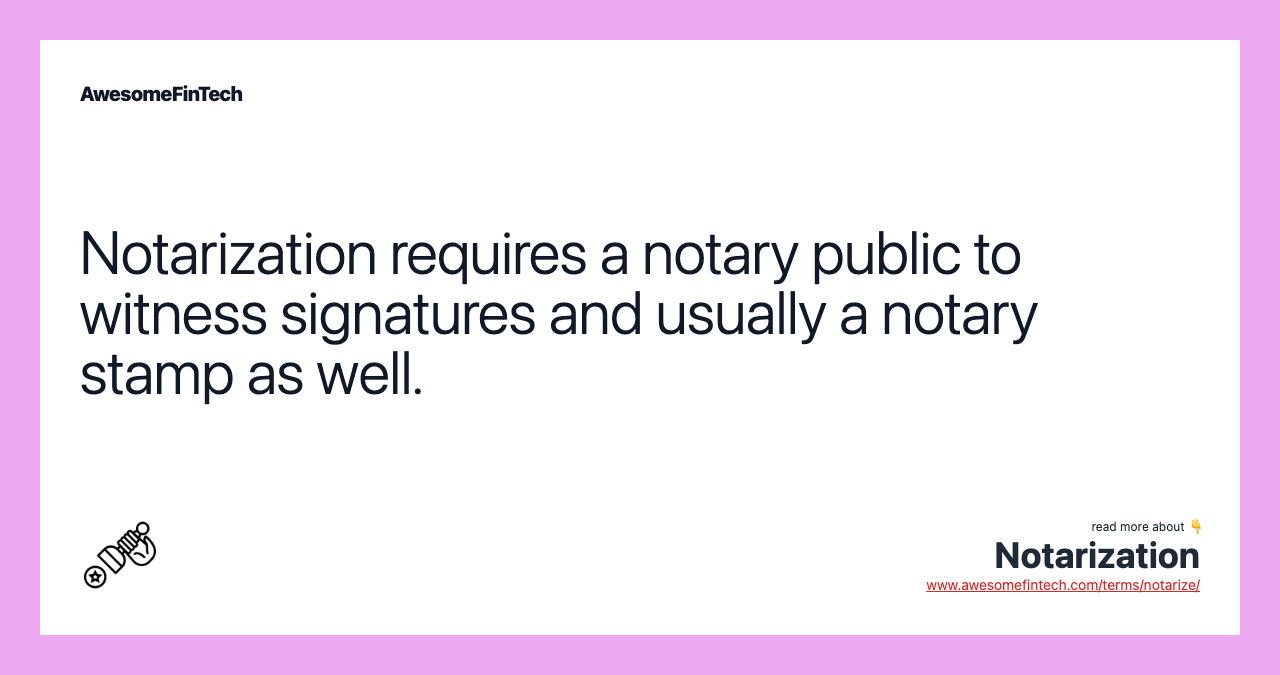 Notarization requires a notary public to witness signatures and usually a notary stamp as well.