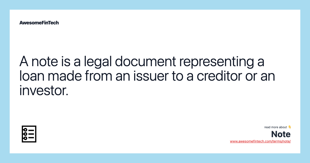 A note is a legal document representing a loan made from an issuer to a creditor or an investor.