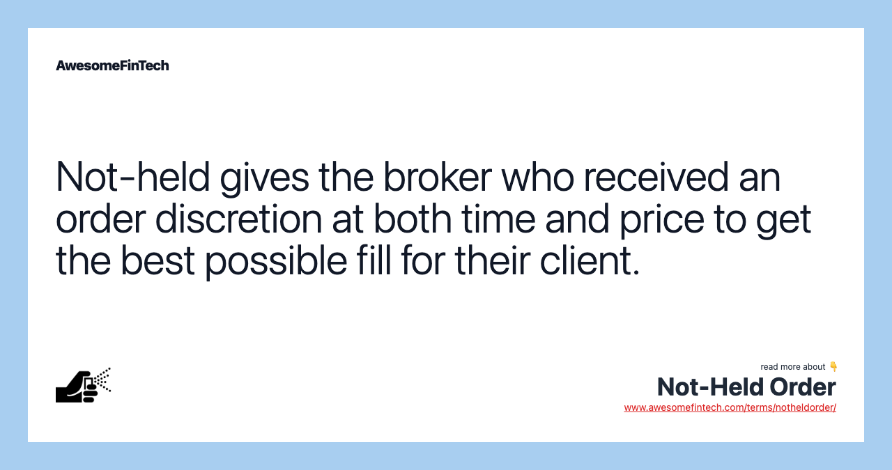 Not-held gives the broker who received an order discretion at both time and price to get the best possible fill for their client.
