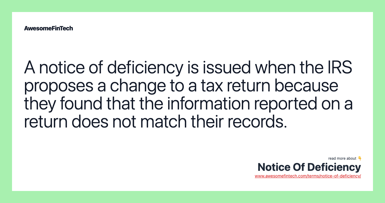 A notice of deficiency is issued when the IRS proposes a change to a tax return because they found that the information reported on a return does not match their records.