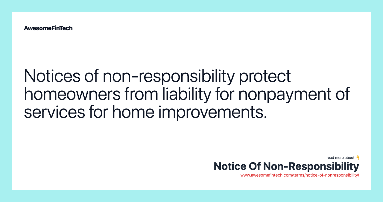 Notices of non-responsibility protect homeowners from liability for nonpayment of services for home improvements.