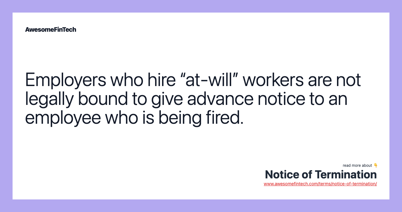 Employers who hire “at-will” workers are not legally bound to give advance notice to an employee who is being fired.
