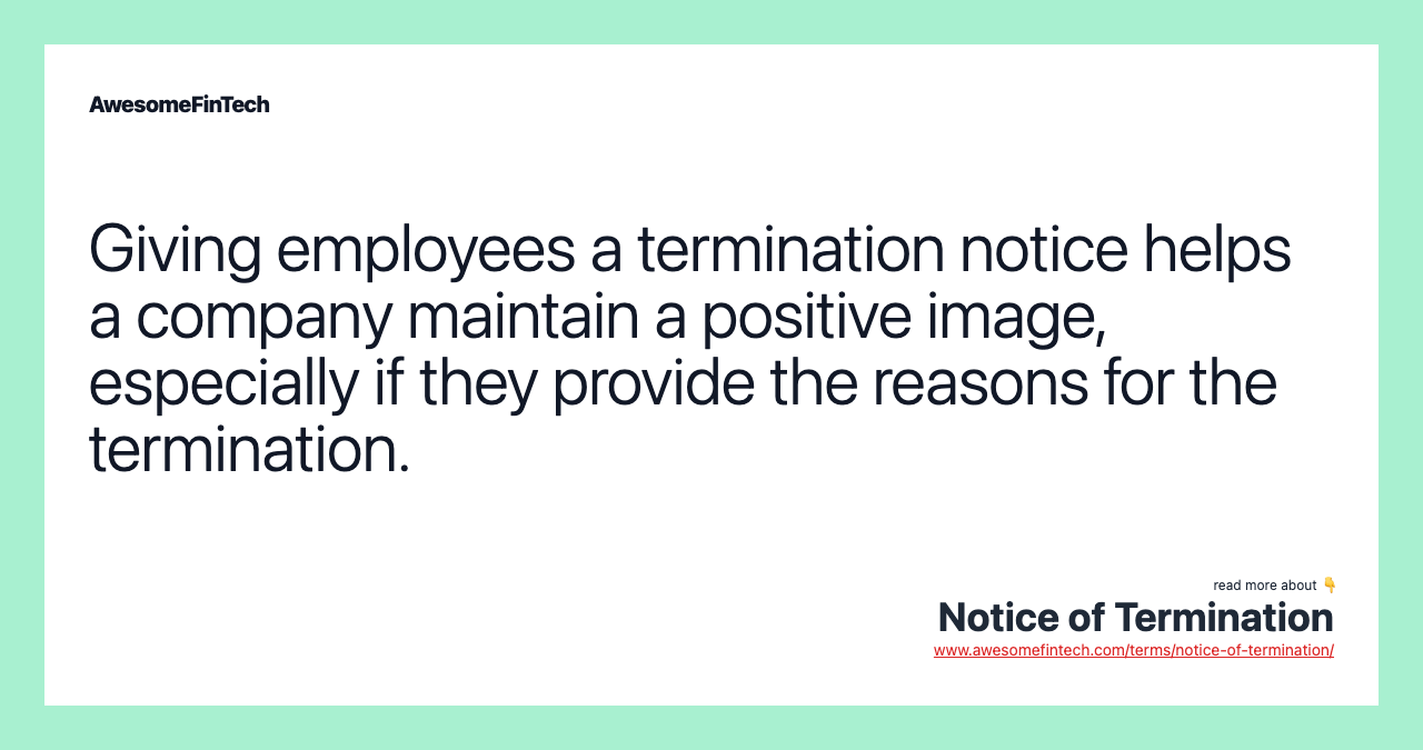 Giving employees a termination notice helps a company maintain a positive image, especially if they provide the reasons for the termination.
