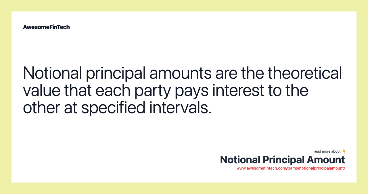 Notional principal amounts are the theoretical value that each party pays interest to the other at specified intervals.