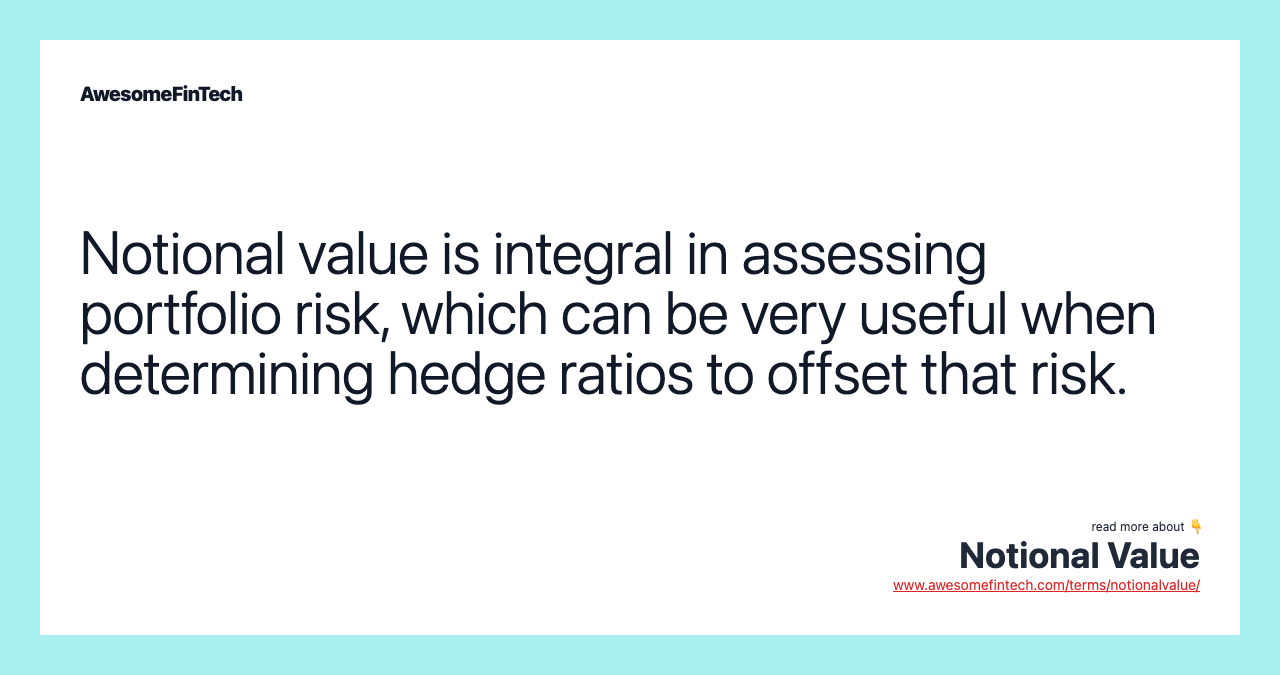 Notional value is integral in assessing portfolio risk, which can be very useful when determining hedge ratios to offset that risk.