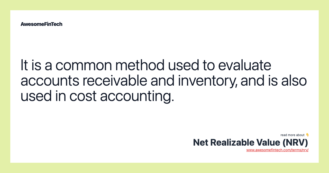 It is a common method used to evaluate accounts receivable and inventory, and is also used in cost accounting.