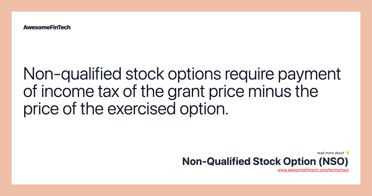 Non-qualified stock options require payment of income tax of the grant price minus the price of the exercised option.