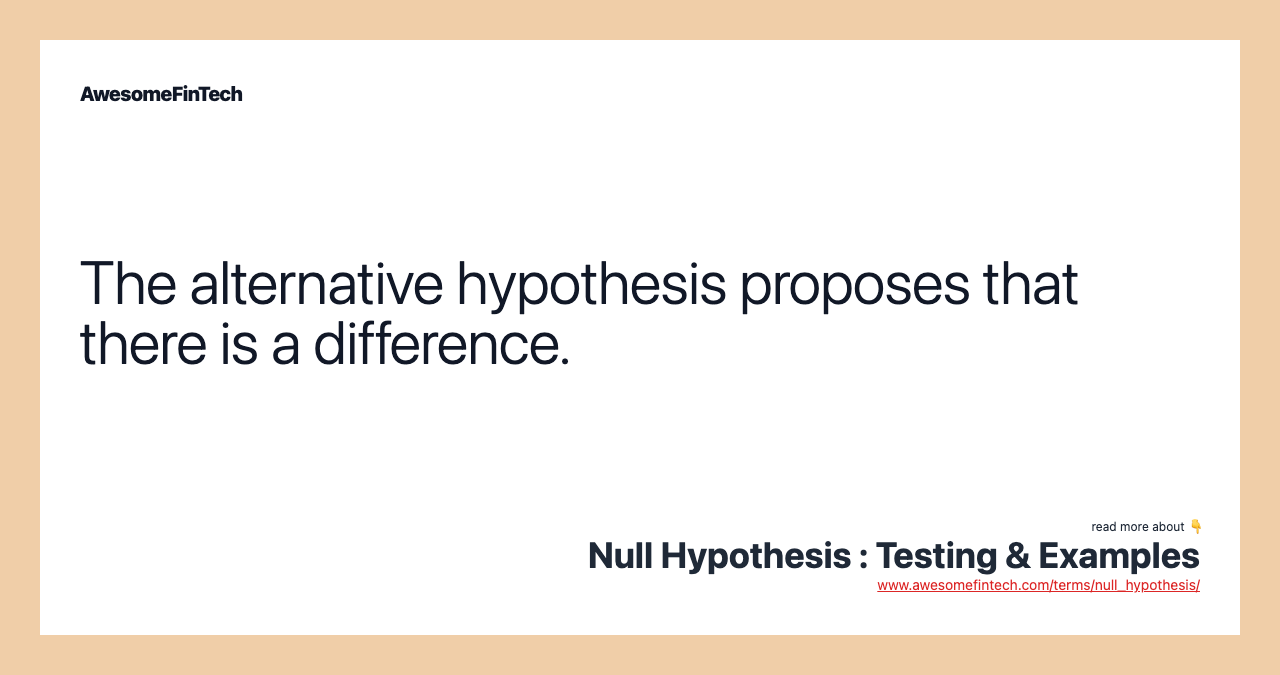 The alternative hypothesis proposes that there is a difference.