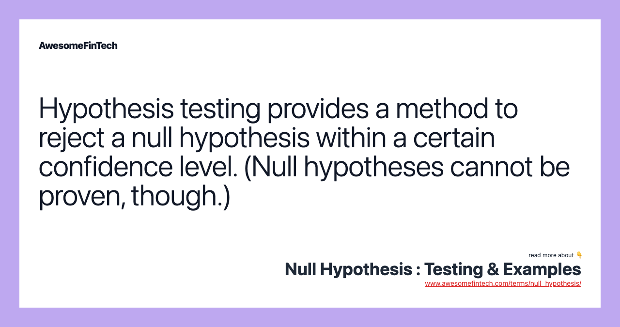 Hypothesis testing provides a method to reject a null hypothesis within a certain confidence level. (Null hypotheses cannot be proven, though.)