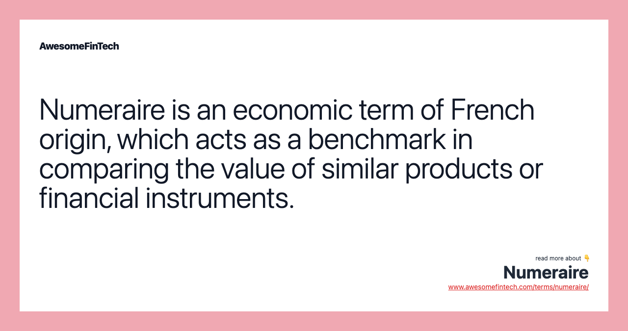 Numeraire is an economic term of French origin, which acts as a benchmark in comparing the value of similar products or financial instruments.