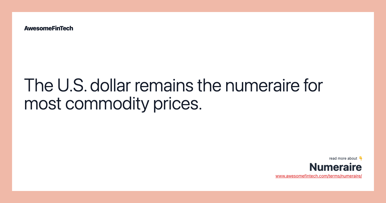 The U.S. dollar remains the numeraire for most commodity prices.