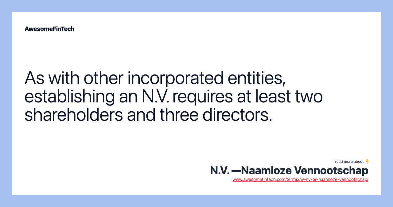 As with other incorporated entities, establishing an N.V. requires at least two shareholders and three directors.