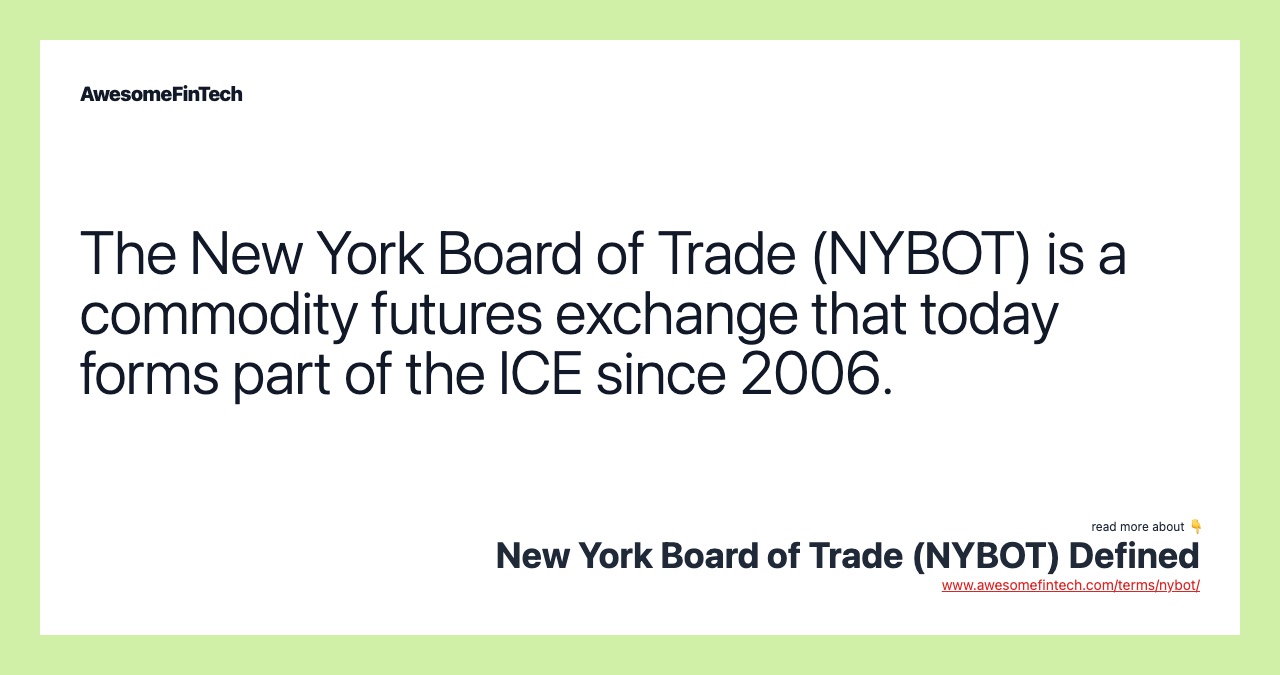 The New York Board of Trade (NYBOT) is a commodity futures exchange that today forms part of the ICE since 2006.