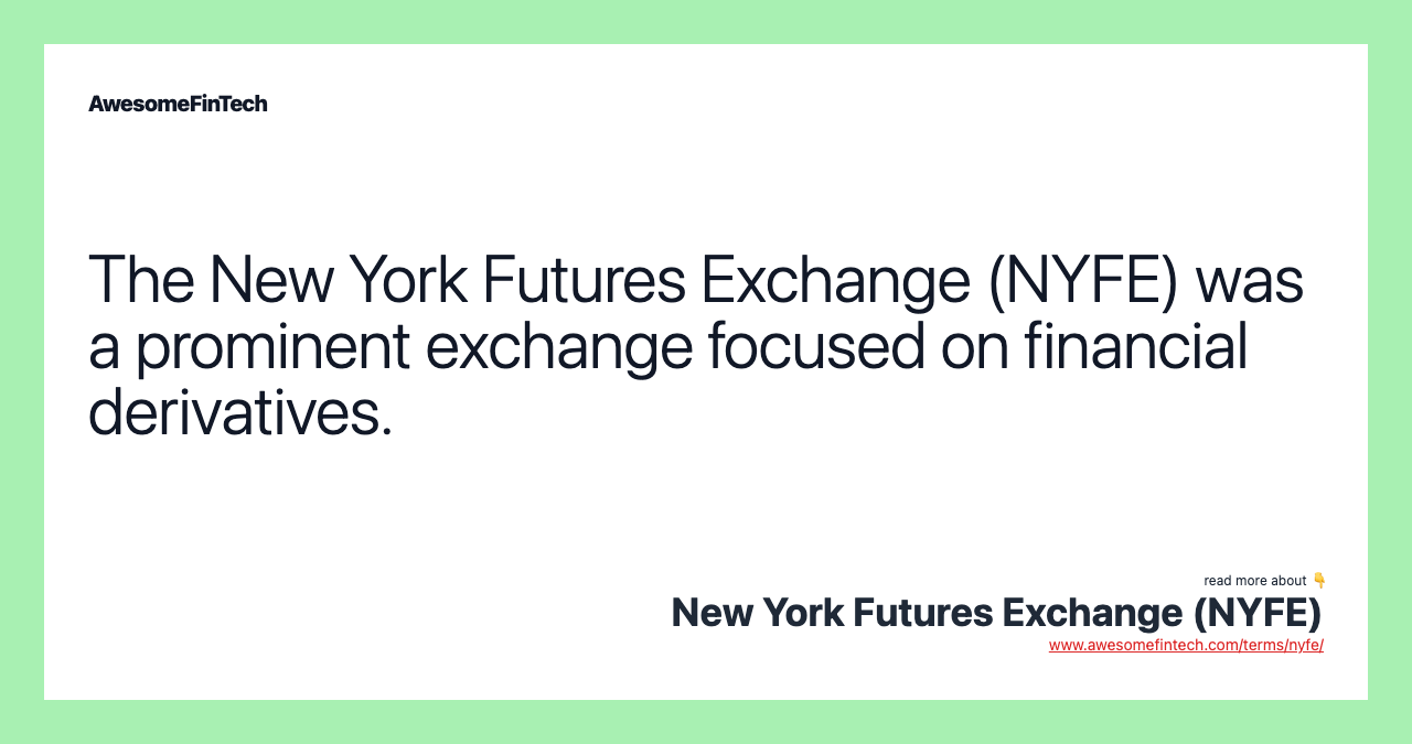 The New York Futures Exchange (NYFE) was a prominent exchange focused on financial derivatives.