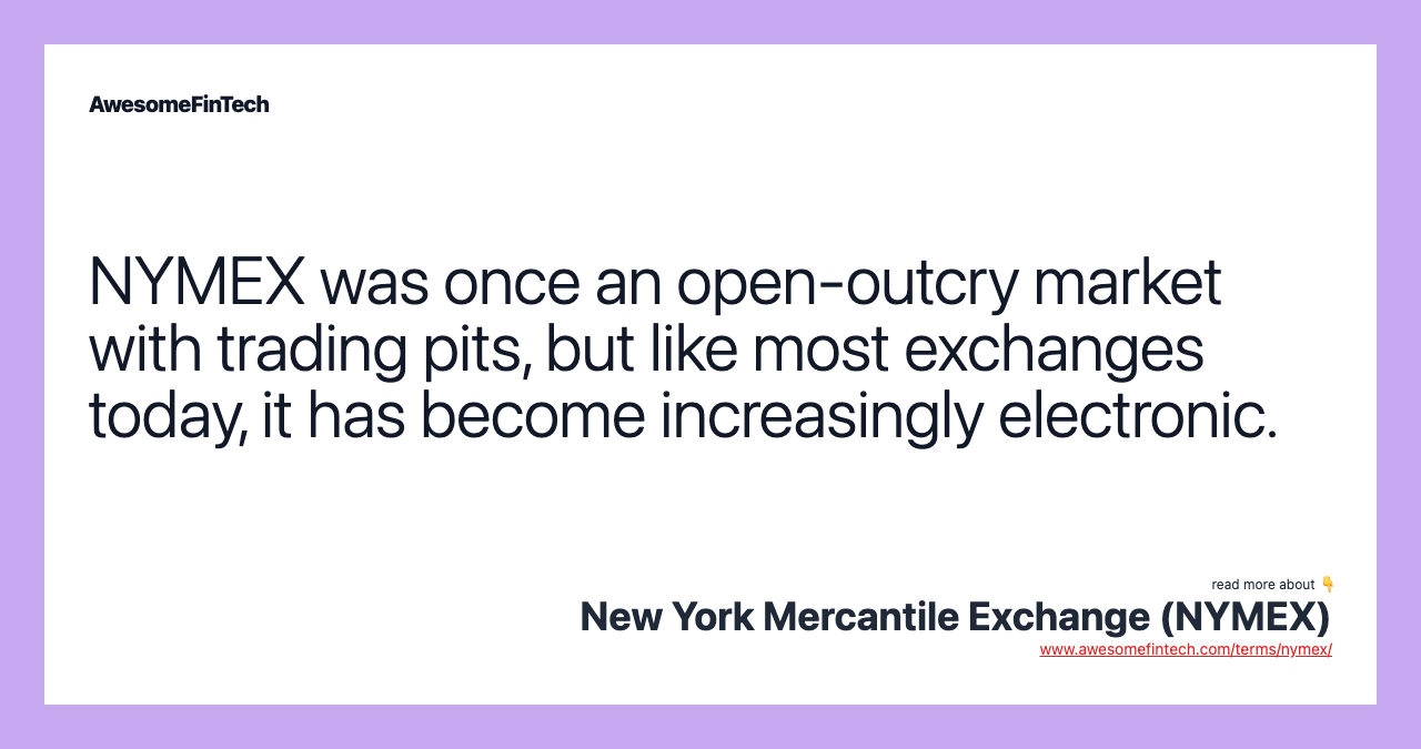 NYMEX was once an open-outcry market with trading pits, but like most exchanges today, it has become increasingly electronic.