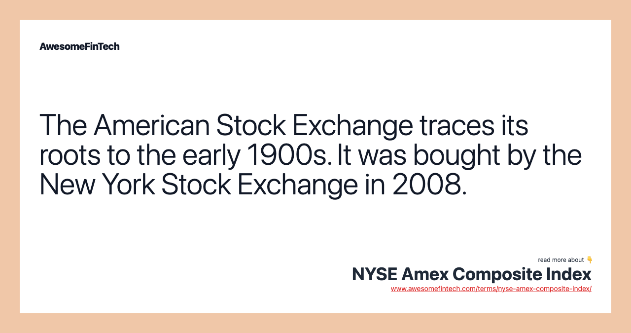 The American Stock Exchange traces its roots to the early 1900s. It was bought by the New York Stock Exchange in 2008.