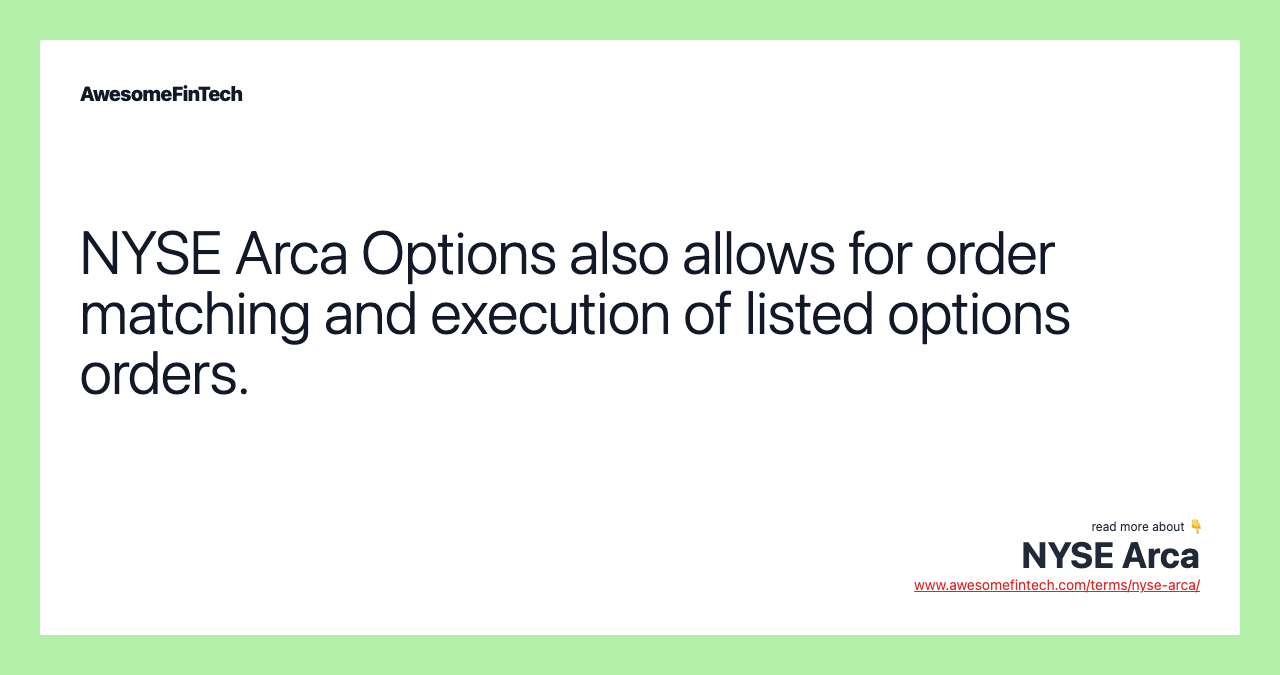 NYSE Arca Options also allows for order matching and execution of listed options orders.